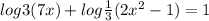 log3(7x) + log \frac{1}{3} (2 {x}^{2} - 1 ) = 1