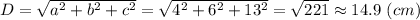 D = \sqrt{a^2+b^2 +c^2} = \sqrt{4^2+6^2 +13^2} = \sqrt{221} \approx 14.9 ~(cm)