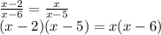\frac{x - 2}{x - 6} = \frac{x}{x - 5} \\ (x - 2)(x - 5) = x(x - 6)