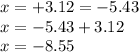 x = + 3.12 = - 5.43 \\ x = - 5.43 + 3.12 \\ x = - 8.55