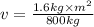 v = \frac{1.6kg \times {m}^{2} }{800kg}