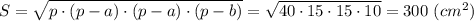 S = \sqrt{p\cdot (p-a)\cdot (p-a)\cdot(p-b)} = \sqrt{40\cdot 15\cdot 15\cdot10} = 300~(cm^2)