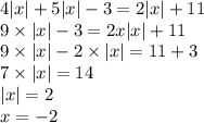 4 |x| + 5 |x| - 3 = 2 |x| + 11 \\ 9 \times |x| - 3 = 2x |x| + 11 \\ 9 \times |x | - 2 \times |x| = 11 + 3 \\ 7 \times |x| = 14 \\ |x| = 2 \\ x = - 2