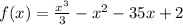 f(x) = \frac{ {x}^{3} }{3} - {x}^{2} - 35x + 2