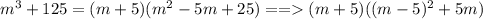 m^3 + 125 = (m + 5)(m^2 - 5m + 25) == (m + 5)((m - 5)^2 + 5m)