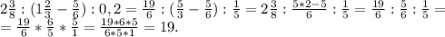 2\frac{3}{8}:(1\frac{2}{3} -\frac{5}{6}):0,2=\frac{19}{6}:(\frac{5}{3}-\frac{5}{6}):\frac{1}{5}=2\frac{3}{8}:\frac{5*2-5 }{6}:\frac{1}{5}=\frac{19}{6}:\frac{5}{6}:\frac{1}{5} =\\=\frac{19}{6}*\frac{6}{5}*\frac{5}{1}=\frac{19*6*5}{6*5*1}=19.