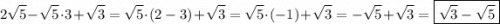 \displaystyle 2\sqrt 5-\sqrt 5\cdot 3+\sqrt3=\sqrt 5\cdot \left({2-3}\right)+\sqrt 3=\sqrt 5\cdot\left({-1}\right)+\sqrt 3=-\sqrt 5+\sqrt 3=\boxed{\sqrt 3-\sqrt 5}