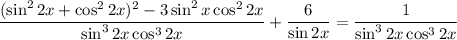 \dfrac{(\sin^22x+\cos^22x)^2-3\sin^2x\cos^22x}{\sin^32x\cos^32x}+\dfrac{6}{\sin2x}=\dfrac{1}{\sin^32x\cos^32x}