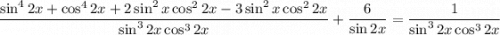 \dfrac{\sin^42x+\cos^42x+2\sin^2x\cos^22x-3\sin^2x\cos^22x}{\sin^32x\cos^32x}+\dfrac{6}{\sin2x}=\dfrac{1}{\sin^32x\cos^32x}