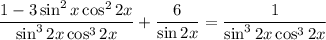 \dfrac{1-3\sin^2x\cos^22x}{\sin^32x\cos^32x}+\dfrac{6}{\sin2x}=\dfrac{1}{\sin^32x\cos^32x}