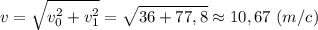 \displaystyle v=\sqrt{v_{0}^{2}+v_{1}^{2}}=\sqrt{36+77,8}\approx10,67 \ (m/c)