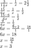 \frac{3}{1 \frac{1}{5}x } - \frac{1}{x} = 2 \frac{1}{2} \\ \frac{15}{6x} - \frac{1}{x} = \frac{1}{2} \\ \frac{15 - 6}{6x} = \frac{1}{2} \\ \frac{9}{6x} = \frac{1}{2} \\ 6x = \frac{9 \times 2}{1} = \frac{18}{1} \\ 6x = 18 \\ x = \frac{18}{6} \\ x = 3
