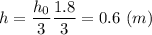 h = \dfrac{h_0}{3} \dfrac{1.8}{3} = 0.6~(m)