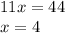 11x = 44 \\ x = 4