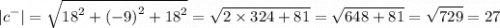 \displaystyle | {c}^{ - } | = \sqrt{ {18}^{2} + {( - 9)}^{2} + {18}^{2} } = \sqrt{2 \times 324 + 81} = \sqrt{648 + 81} = \sqrt{729} = 27
