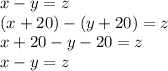 x - y = z \\ (x + 20) - (y + 20) = z\\ x + 20 - y - 20 = z \\ x - y = z