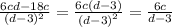 \frac{ 6cd - 18c}{(d - 3)^{2} } = \frac{6c(d - 3)}{ {(d - 3)}^{2} } = \frac{6c}{d - 3}
