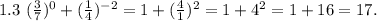 1.3\ (\frac{3}{7})^0 +(\frac{1}{4})^{-2}=1+(\frac{4}{1})^2=1+4^2=1+16=17.
