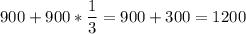 \displaystyle 900 + 900 * \frac{1}{3}= 900 + 300 = 1200