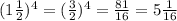 (1 \frac{1}{2}) ^{4} = (\frac{3}{2}) ^{4} = \frac{81}{16} = 5 \frac{1}{16}