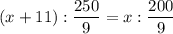 (x + 11) : \dfrac{250}{9} = x : \dfrac{200}{9}