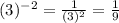 (3)^{-2} =\frac{1}{(3)^{2}} =\frac{1}{9}