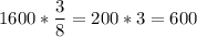 \displaystyle 1600 * \frac{3}{8}= 200* 3 = 600