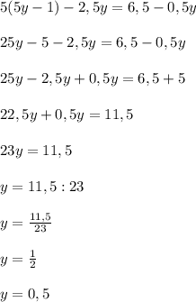 5(5y-1)-2,5y=6,5-0,5y25y-5-2,5y=6,5-0,5y25y-2,5y+0,5y=6,5+522,5y+0,5y=11,523y=11,5y=11,5:23y=\frac{11,5}{23}y=\frac{1}{2}y=0,5