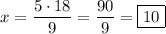 \displaystyle x=\frac{{5\cdot 18}}{9}=\frac{{90}}{9}=\boxed{10}