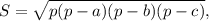 S=\sqrt{p(p-a)(p-b)(p-c)} ,