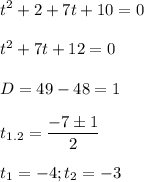 \displaystyle t^2+2+7t+10=0t^2+7t+12=0D=49-48=1t_{1.2}=\frac{-7 \pm 1}{2}t_1=-4; t_2=-3