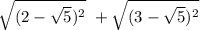 \sqrt{(2-\sqrt{5} )^{2} }\ + \sqrt{(3-\sqrt{5} )^{2} } \\