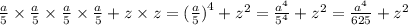 \frac{a}{5} \times \frac{a}{5} \times \frac{a}{5} \times \frac{a}{5} + z \times z = {( \frac{a}{5}) }^{4} + {z}^{2} = \frac{ {a}^{4} }{ {5}^{4} } + {z}^{2} = \frac{ {a}^{4} }{625} + {z}^{2}