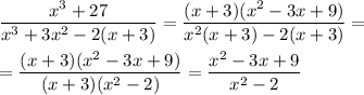 \displaystyle \frac{x^3+27}{x^3+3x^2-2(x+3)}=\frac{(x+3)(x^2-3x+9)}{x^2(x+3)-2(x+3)}==\frac{(x+3)(x^2-3x+9)}{(x+3)(x^2-2)}=\frac{x^2-3x+9}{x^2-2}