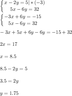 \displaystyle \left \{ {{x-2y=5} |*(-3)\atop {5x-6y=32}} \right. left \{ {{-3x+6y=-15} \atop {5x-6y=32}} \right. -3x+5x+6y-6y=-15+322x= 17x=8.58.5-2y=53.5=2y y=1.75