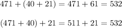 471+(40+21)=471+61=532(471+40)+21=511+21=532