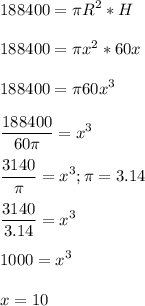 \displaystyle 188400=\pi R^2*H188400=\pi x^2*60x188400=\pi 60x^3frac{188400}{60\pi }=x^3frac{3140}{\pi }=x^3 ; \pi =3.14frac{3140}{3.14}=x^31000=x^3x=10