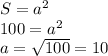 S=a^2\\100=a^2\\a=\sqrt{100}=10