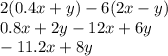 2(0.4x + y) - 6(2x - y) \\ 0.8x + 2y - 12x + 6y \\ - 11.2x + 8y