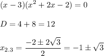 \displaystyle (x-3)(x^2+2x-2)=0D=4+8=12x_{2.3}=\frac{-2 \pm 2\sqrt{3}}{2}=-1\pm\sqrt{3}