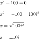 \displaystyle x^2+100=0x^2= -100= 100i^2x=\sqrt{100i^2}x=\pm 10i