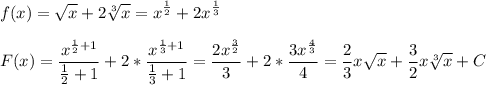 \displaystyle f(x)=\sqrt{x} +2\sqrt[3]{x} =x^{\frac{1}{2} }+2x^{\frac{1}{3} }F(x)=\frac{x^{\frac{1}{2}+1 }}{\frac{1}{2}+1 } +2*\frac{x^{\frac{1}{3} +1}}{\frac{1}{3} +1} =\frac{2x^{\frac{3}{2} }}{3}+2*\frac{3x^{\frac{4}{3} }}{4}=\frac{2}{3}x\sqrt{x} +\frac{3}{2}x\sqrt[3]{x} +C
