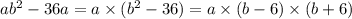 ab {}^{2} - 36a = a \times (b { }^{2} - 36) = a \times (b - 6) \times (b + 6)