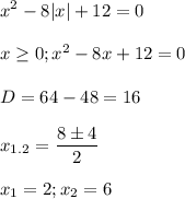 \displaystyle x^2-8|x|+12=0x\geq 0; x^2-8x+12=0D=64-48=16x_{1.2}=\frac{8 \pm 4}{2}x_1=2; x_2=6