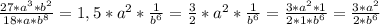 \frac{27*a^3*b^2}{18*a*b^8}=1,5*a^2*\frac{1}{b^6}=\frac{3}{2}*a^2*\frac{1}{b^6}=\frac{3*a^2*1}{2*1*b^6}=\frac{3*a^2}{2*b^6}