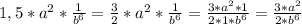1,5*a^2*\frac{1}{b^6}=\frac{3}{2}*a^2*\frac{1}{b^6}=\frac{3*a^2*1}{2*1*b^6}=\frac{3*a^2}{2*b^6}