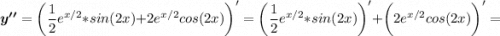 \displaystyle \boldsymbol {y''} = \bigg (\frac{1}{2} e^{x/2}*sin(2x)+2e^{x/2}cos(2x)\bigg )'=\bigg (\frac{1}{2} e^{x/2}*sin(2x)\bigg )'+\bigg (2e^{x/2}cos(2x)\bigg )'=
