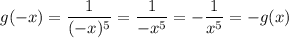 \displaystyle g(-x) = \frac{1}{(-x)^{5} } =\frac{1}{-x^{5} } =-\frac{1}{x^{5} } =-g(x)