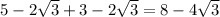 5 - 2 \sqrt{3} + 3 - 2 \sqrt{3} = 8 - 4 \sqrt{3}