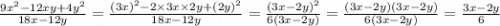 \frac{9 {x}^{2} - 12xy + 4 {y}^{2} }{18x - 12y} = \frac{ {(3x)}^{2} - 2 \times 3x \times 2y + {(2y)}^{2} }{18x - 12y} = \frac{ {(3x - 2y)}^{2} }{6(3x - 2y)} = \frac{(3x - 2y)(3x - 2y)}{6(3x - 2y)} = \frac{3x - 2y}{6}